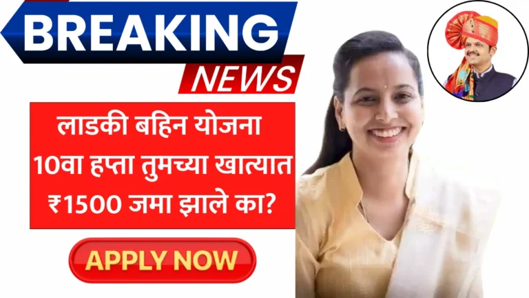 Ladki Bahin Yojana 10th Installment: लाडकी बहिन योजना 10वा हप्ता 2025 – तुमच्या खात्यात ₹1500 जमा झाले का?