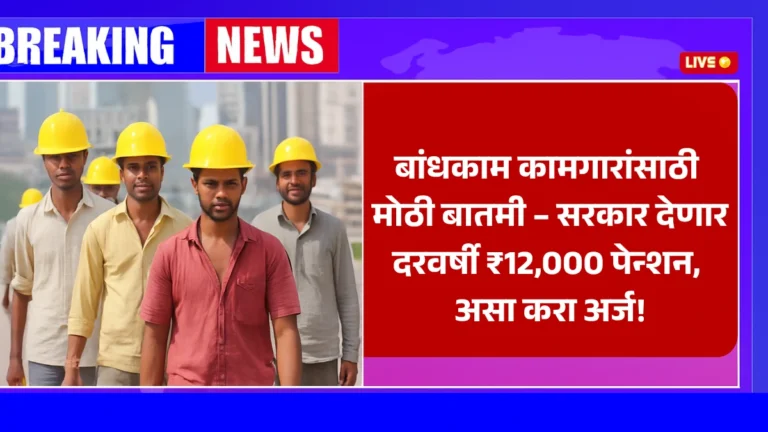 Construction Workers Pension: बांधकाम कामगारांसाठी मोठी बातमी – सरकार देणार दरवर्षी ₹12,000 पेन्शन, असा करा अर्ज!