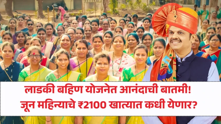 Ladki Bahin Yojana June Installment Date: लाडकी बहिण योजनेत आनंदाची बातमी! जून महिन्याचे ₹2100 खात्यात कधी येणार? जाणून घ्या तारीख!